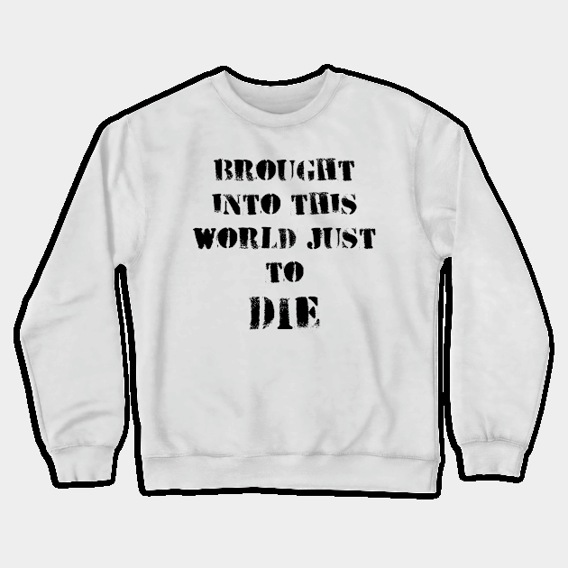 Brought into this world just to die Crewneck Sweatshirt by Art by Awais Khan